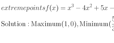 The extreme points of f(x)=x^3-4x^2+5x-2 are Maximum(1,0),Minimum(5/3 ,-4/27)
